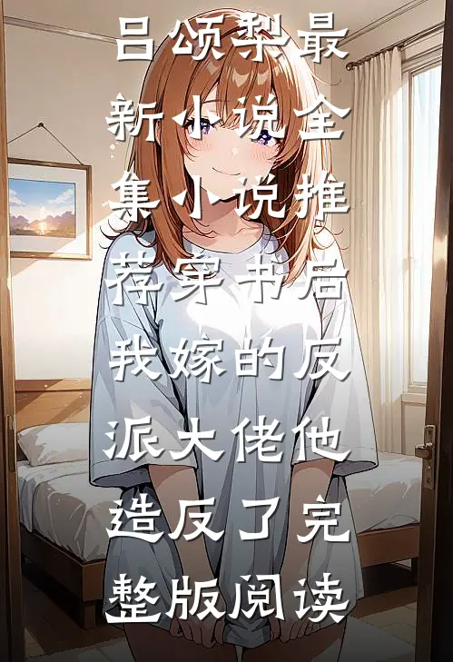 全集小说推荐穿书后,我嫁的反派大佬他造反了