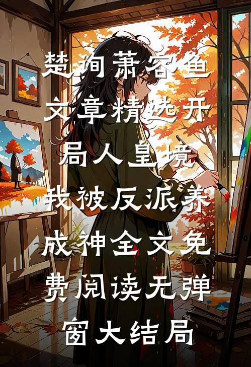文章精选开局人皇境,我被反派养成神