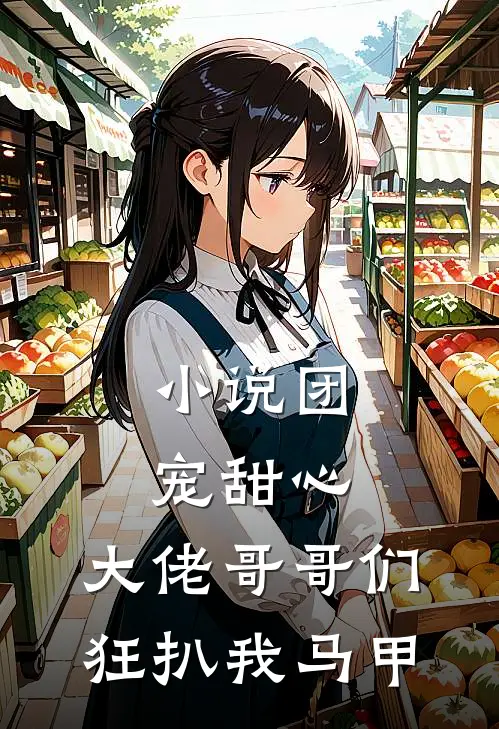 小说团宠甜心，大佬哥哥们狂扒我马甲