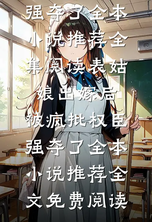 表姑娘出嫁后,被疯批权臣强夺了全本小说推荐