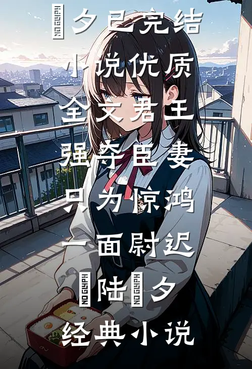 优质全文君王强夺臣妻,只为惊鸿一面