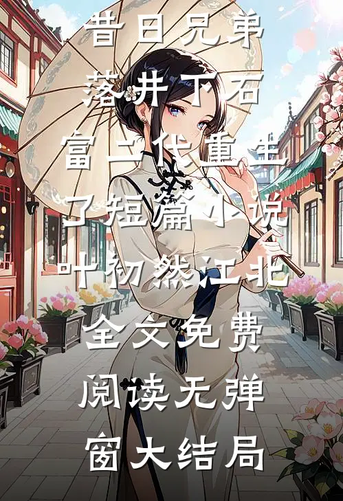 昔日兄弟落井下石,富二代重生了短篇小说