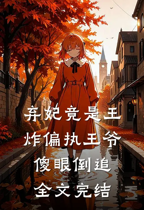 弃妃竟是王炸偏执王爷傻眼倒追全文完结