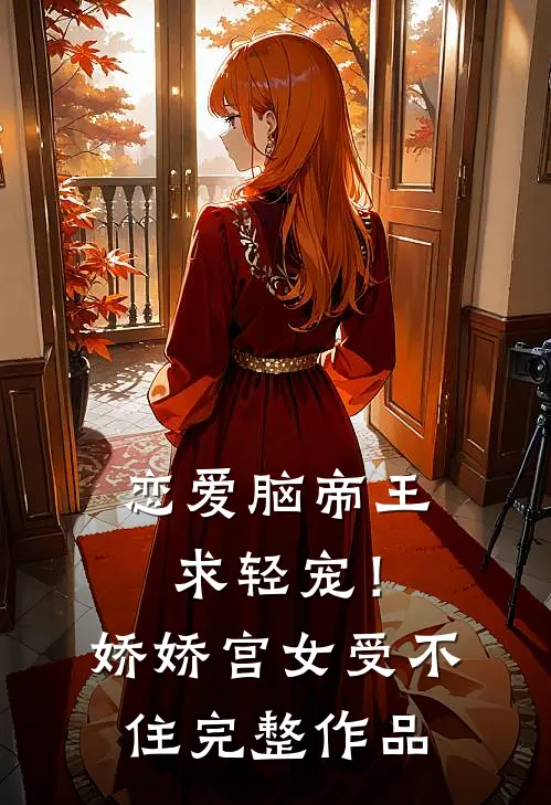 恋爱脑帝王求轻宠！娇娇宫女受不住完整作品