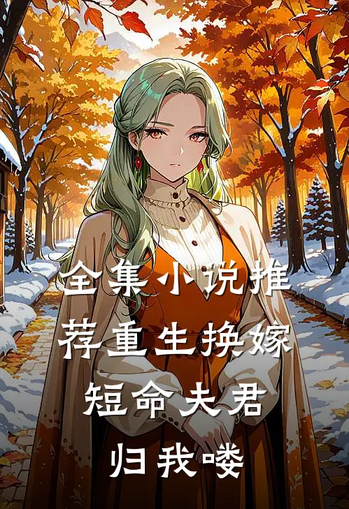 全集小说推荐重生换嫁：短命夫君归我喽