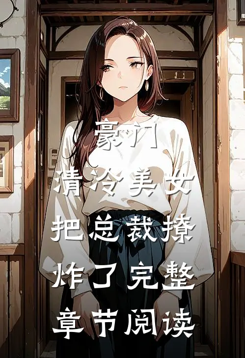 豪门：清冷美女把总裁撩炸了完整章节阅读