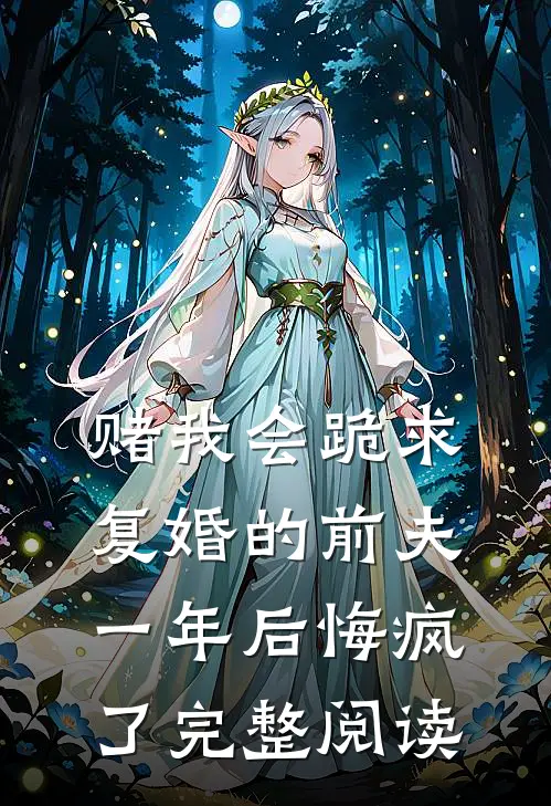 赌我会跪求复婚的前夫，一年后悔疯了完整阅读