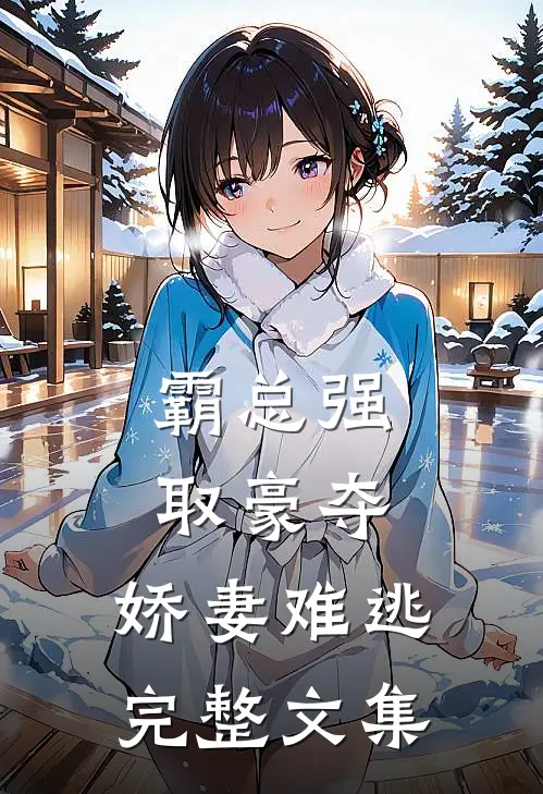 霸总强取豪夺：娇妻难逃完整文集