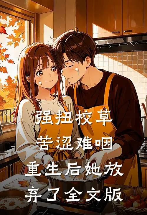 强扭校草苦涩难咽，重生后她放弃了全文版