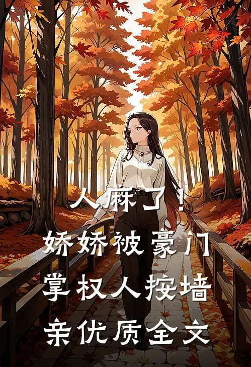 人麻了！娇娇被豪门掌权人按墙亲优质全文