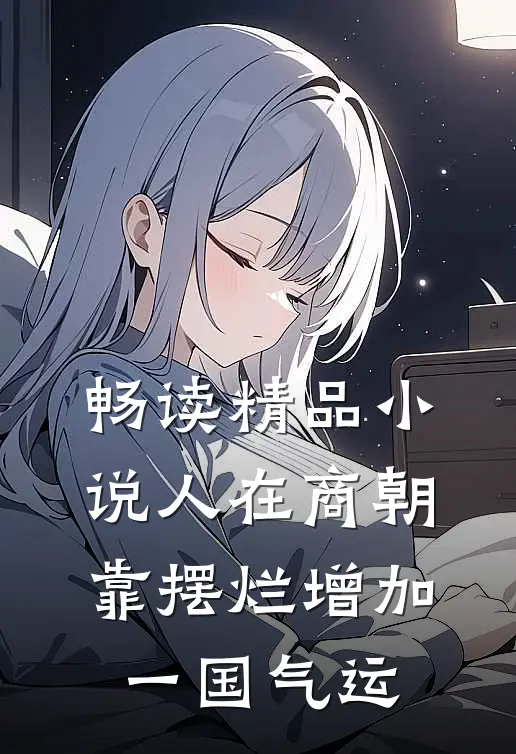 畅读精品小说人在商朝，靠摆烂增加一国气运