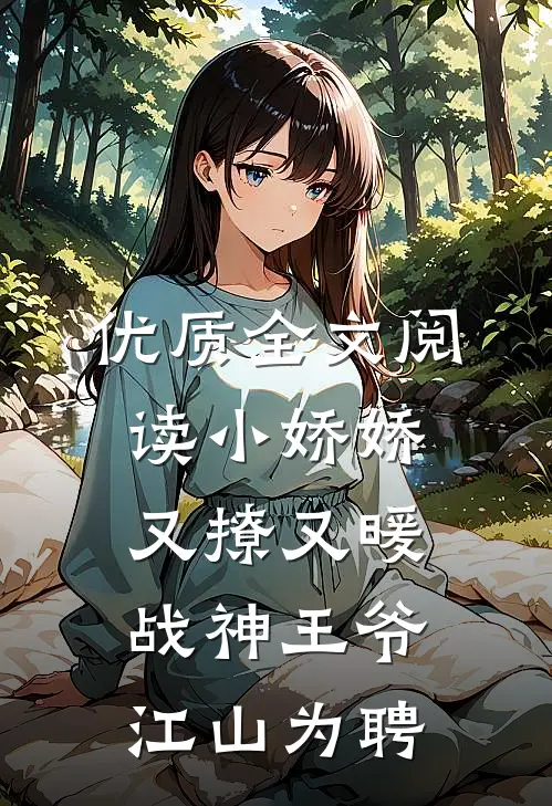 优质全文阅读小娇娇又撩又暖，战神王爷江山为聘