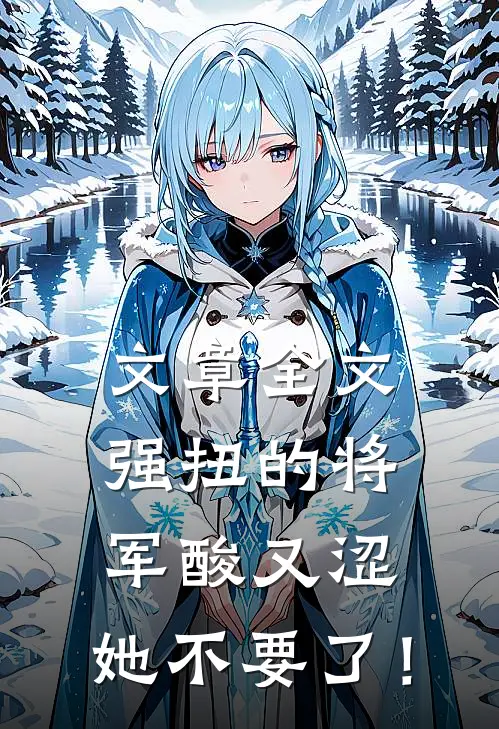 文章全文强扭的将军酸又涩，她不要了！
