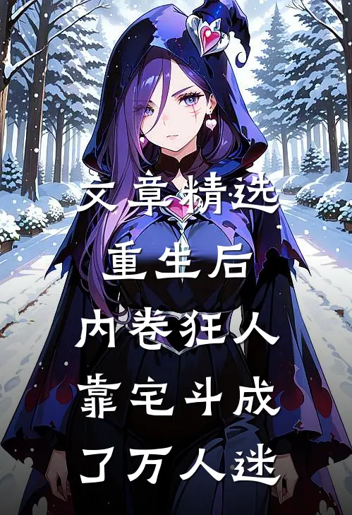 文章精选重生后，内卷狂人靠宅斗成了万人迷