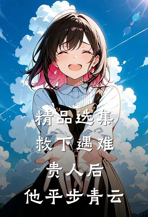 精品选集救下遇难贵人后，他平步青云