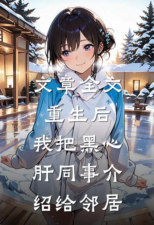 文章全文重生后，我把黑心肝同事介绍给邻居