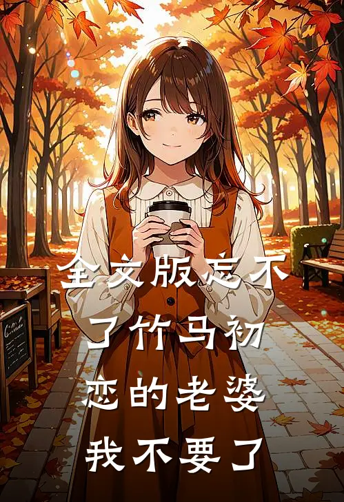 全文版忘不了竹马初恋的老婆，我不要了