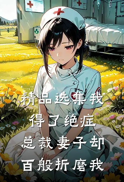 精品选集我得了绝症，总裁妻子却百般折磨我