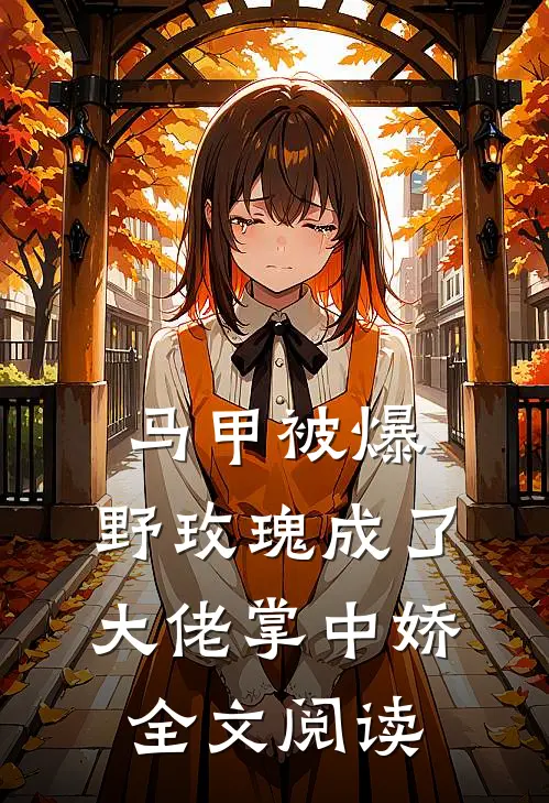 马甲被爆，野玫瑰成了大佬掌中娇全文阅读