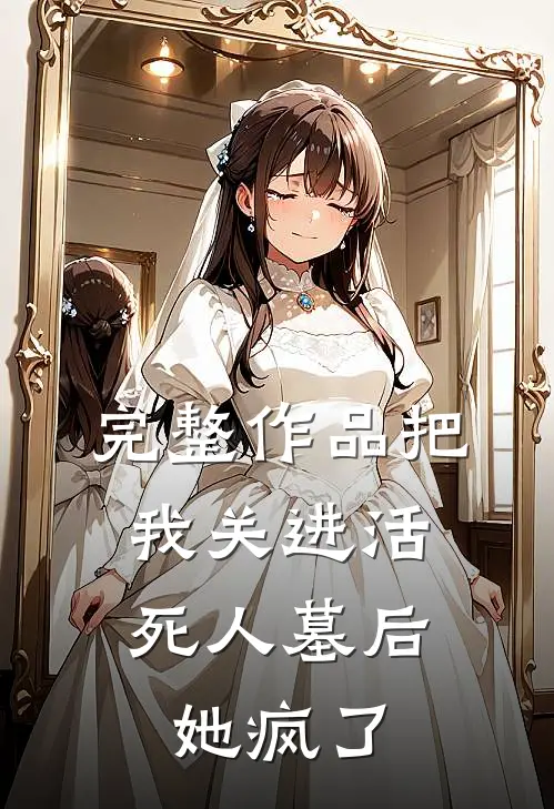 完整作品把我关进活死人墓后，她疯了