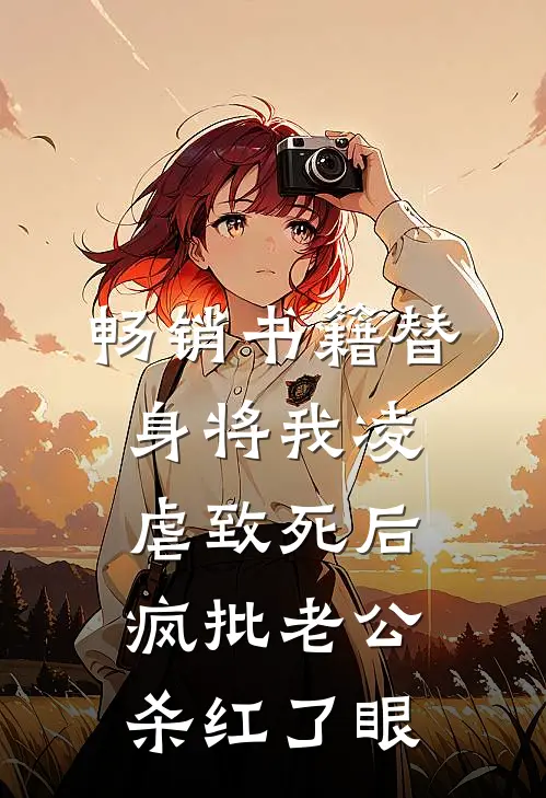 畅销书籍替身将我凌虐致死后，疯批老公杀红了眼