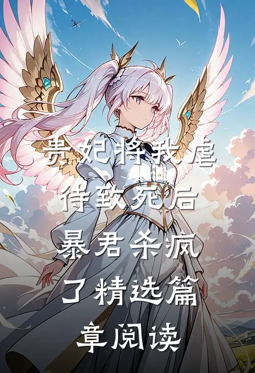 贵妃将我虐待致死后，暴君杀疯了精选篇章阅读