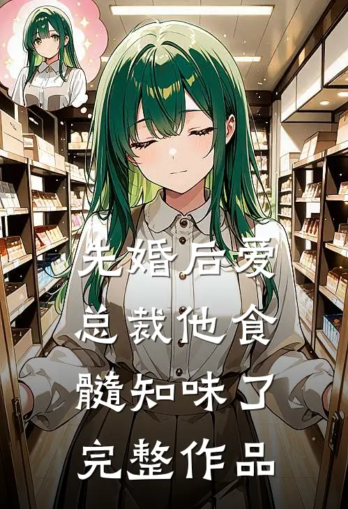 先婚后爱：总裁他食髓知味了完整作品