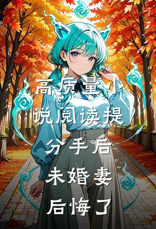 高质量小说阅读提分手后，未婚妻后悔了