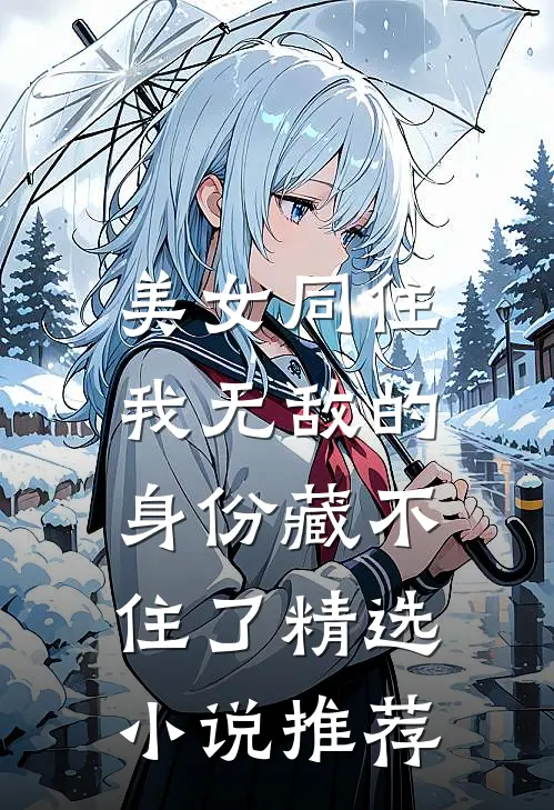 美女同住，我无敌的身份藏不住了精选小说推荐