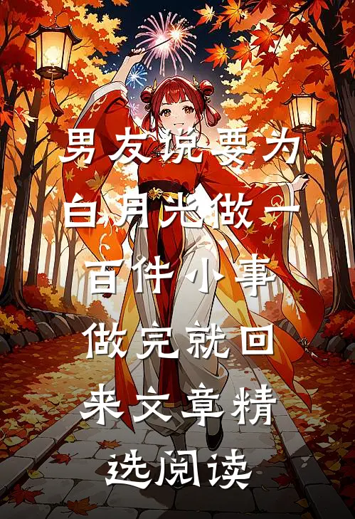男友说要为白月光做一百件小事，做完就回来文章精选阅读