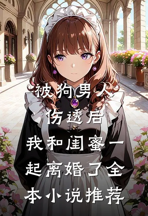 被狗男人伤透后，我和闺蜜一起离婚了全本小说推荐