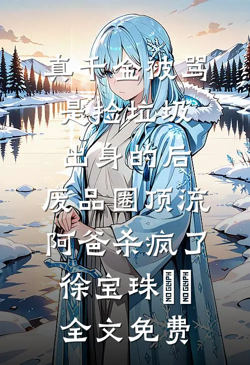 爸爸试探翻车后，我断亲了精品选集