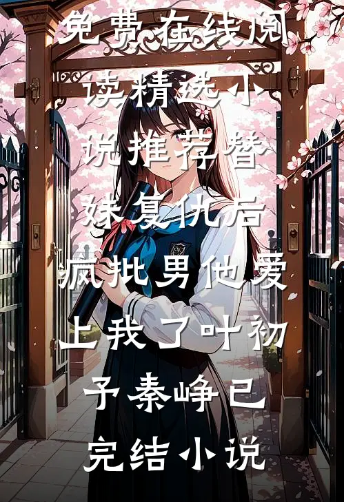 精选小说推荐替妹复仇后,疯批男他爱上我了