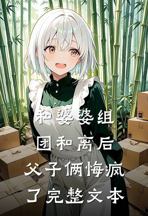 和婆婆组团和离后，父子俩悔疯了完整文本