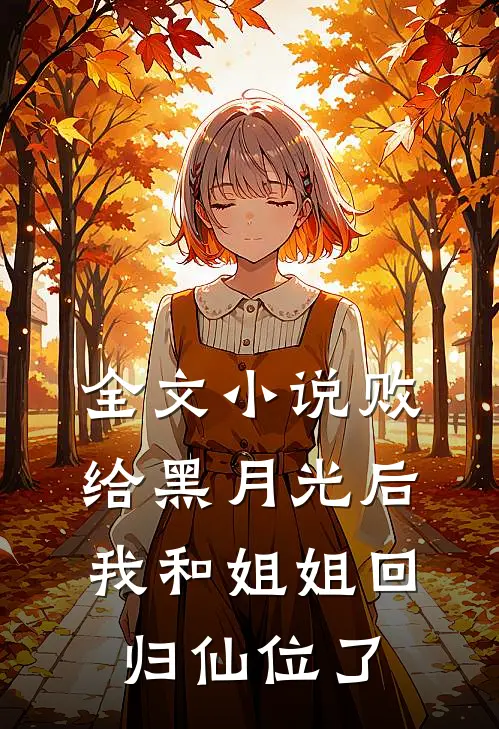 全文小说败给黑月光后，我和姐姐回归仙位了