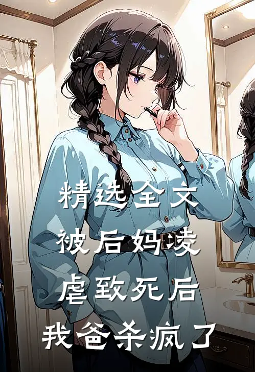 精选全文被后妈凌虐致死后，我爸杀疯了