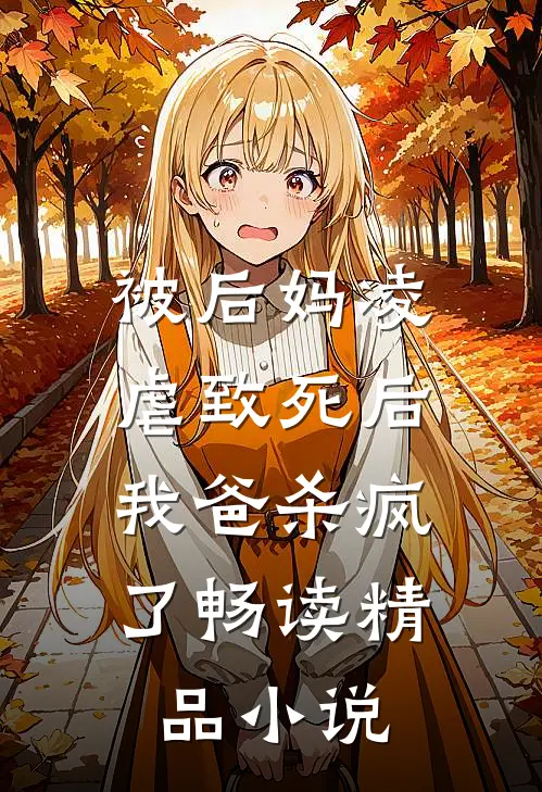 被后妈凌虐致死后，我爸杀疯了畅读精品小说