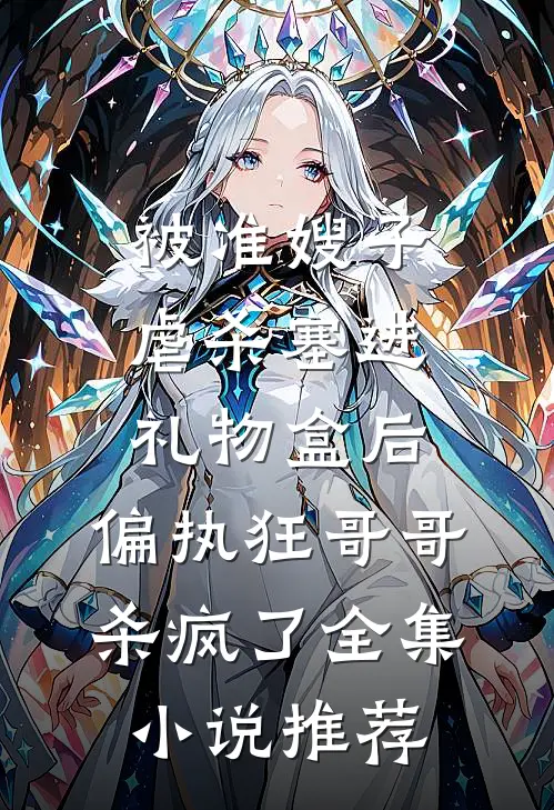 被准嫂子虐杀塞进礼物盒后，偏执狂哥哥杀疯了全集小说推荐