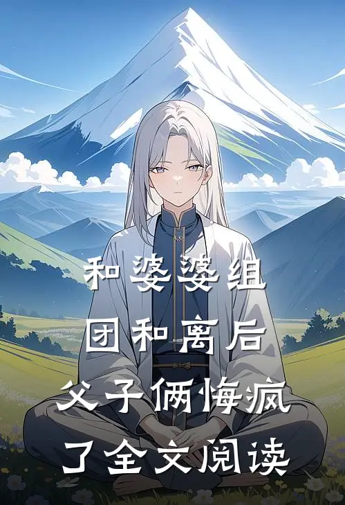 和婆婆组团和离后，父子俩悔疯了全文阅读