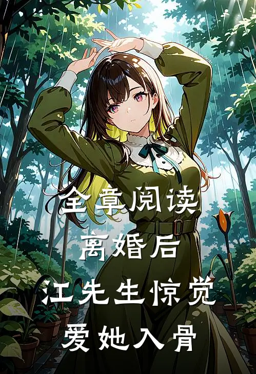 全章阅读离婚后，江先生惊觉爱她入骨