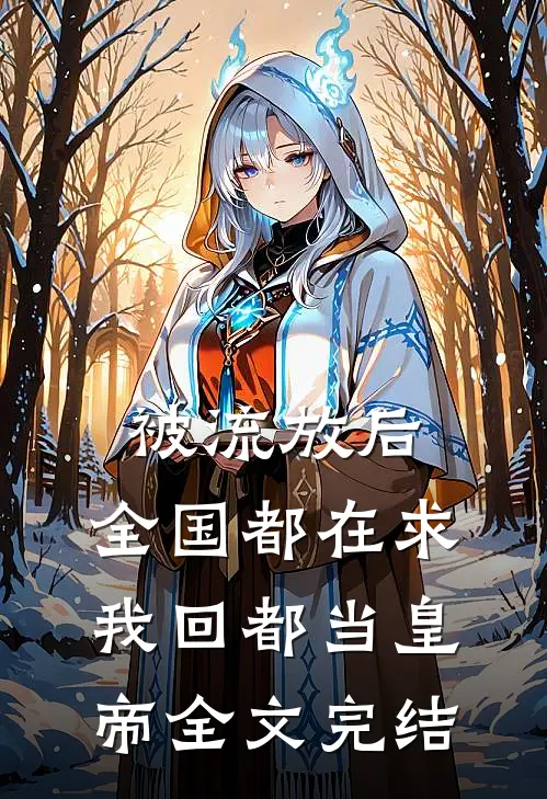 被流放后，全国都在求我回都当皇帝全文完结