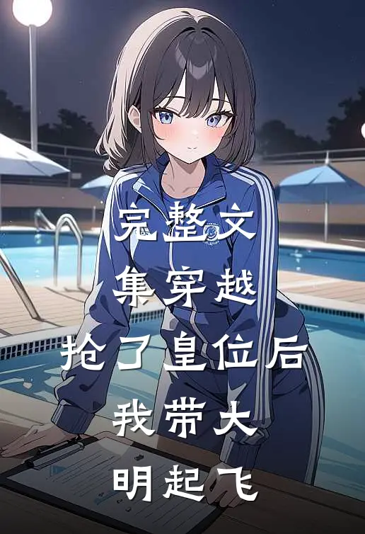 完整文集穿越：抢了皇位后，我带大明起飞
