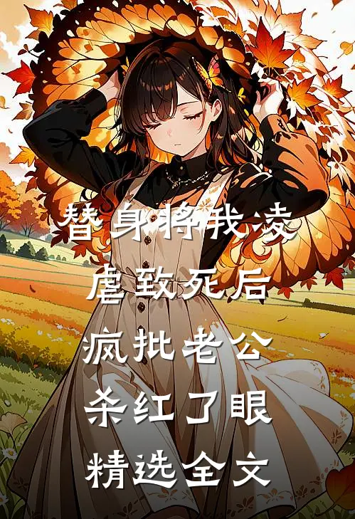 替身将我凌虐致死后，疯批老公杀红了眼精选全文