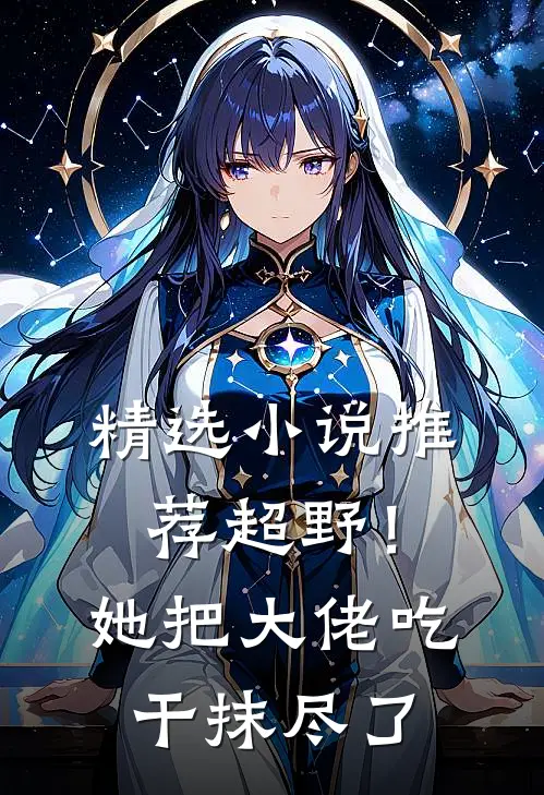 精选小说推荐超野！她把大佬吃干抹尽了