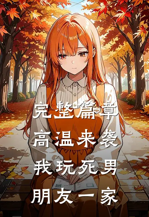 完整篇章高温来袭，我玩死男朋友一家