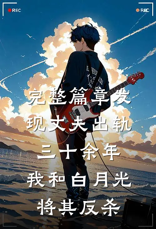 完整篇章发现丈夫出轨三十余年，我和白月光将其反杀