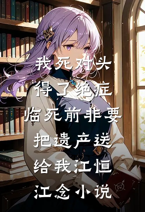 前夫送我锦旗祝我功成身退，我断了他们的水电燃气全文+后续