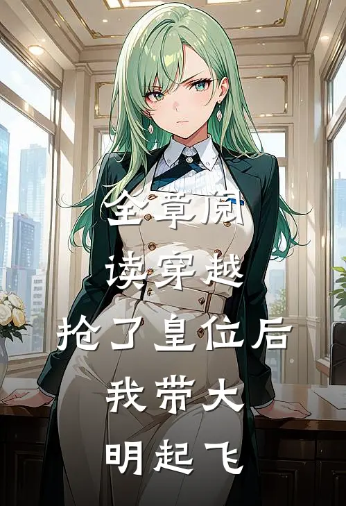 全章阅读穿越：抢了皇位后，我带大明起飞