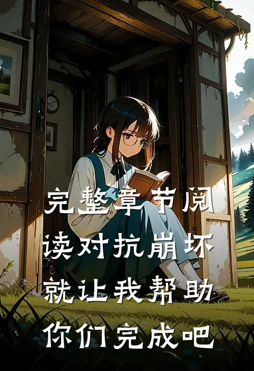 完整章节阅读对抗崩坏，就让我帮助你们完成吧