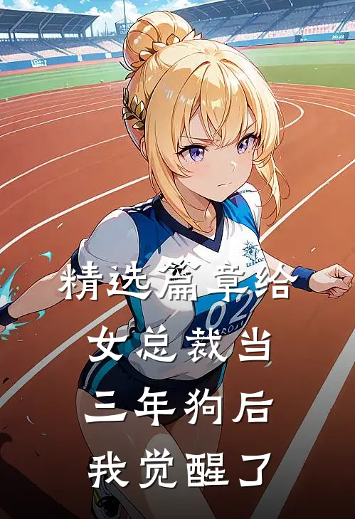 精选篇章给女总裁当三年狗后，我觉醒了